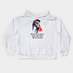 Don't you dare call my dog he is crazy Kids Hoodie